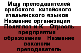 Ищу преподавателей арабского, китайского, итальянского языков › Название организации ­ Полиглот и К › Отрасль предприятия ­ образование › Название вакансии ­ преподаватель арабского, итальянского, китайского › Место работы ­ Сочи, ул. Советская 42/2 - Краснодарский край, Сочи г. Работа » Вакансии   . Краснодарский край